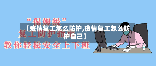 【疫情复工怎么防护,疫情复工怎么防护自己】