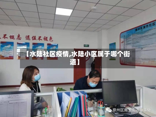 【水陆社区疫情,水陆小区属于哪个街道】