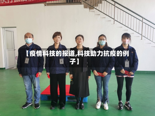 【疫情科技的报道,科技助力抗疫的例子】-第2张图片