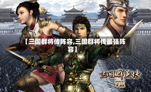 【三国群将传阵容,三国群将传最强阵容】