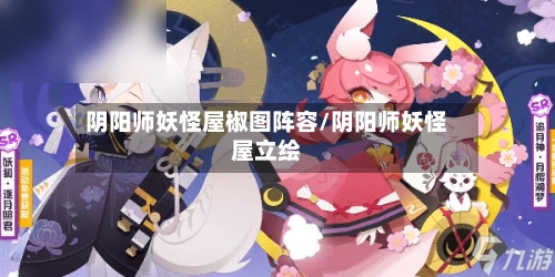 阴阳师妖怪屋椒图阵容/阴阳师妖怪屋立绘