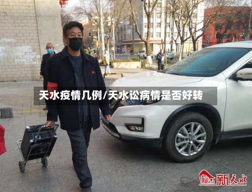 天水疫情几例/天水讼病情是否好转-第3张图片