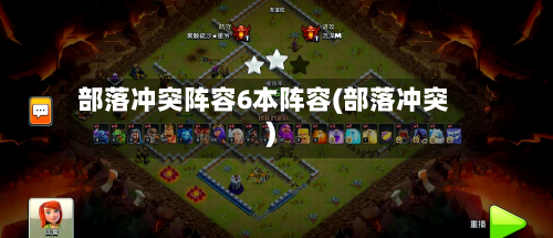 部落冲突阵容6本阵容(部落冲突)-第2张图片