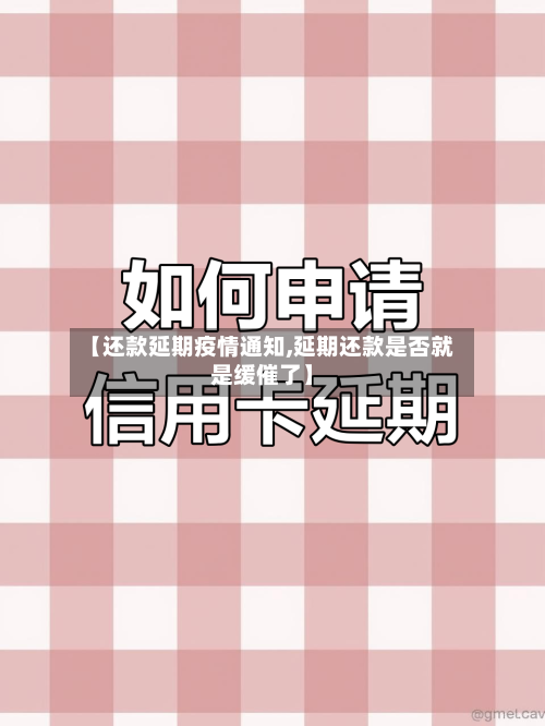 【还款延期疫情通知,延期还款是否就是缓催了】