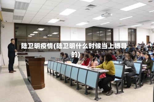 陆卫明疫情(陆卫明什么时候当上博导的)