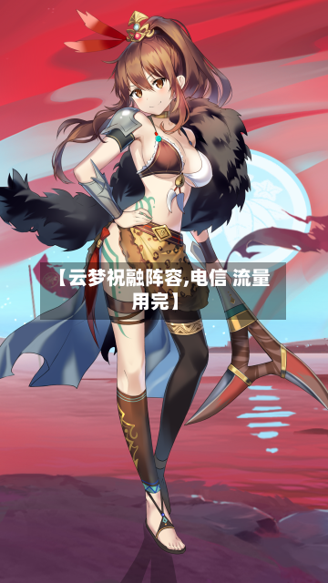 【云梦祝融阵容,电信 流量用完】-第2张图片