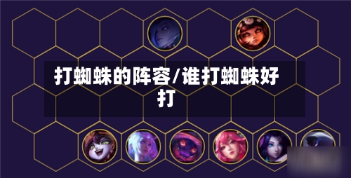 打蜘蛛的阵容/谁打蜘蛛好打-第2张图片