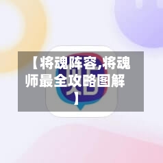 【将魂阵容,将魂师最全攻略图解】