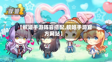 【舰姬手游阵容搭配,舰姬手游官方网站】