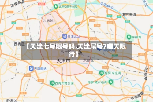 【天津七号限号吗,天津尾号7哪天限行】