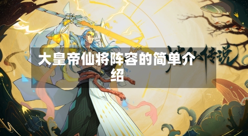 大皇帝仙将阵容的简单介绍-第2张图片