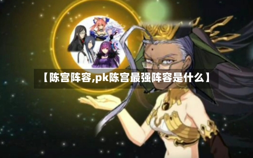 【陈宫阵容,pk陈宫最强阵容是什么】