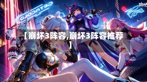【崩坏3阵容,崩坏3阵容推荐】