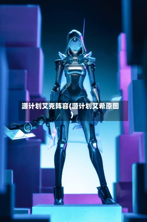 源计划艾克阵容(源计划艾希原图)-第2张图片