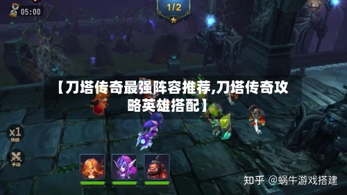 【刀塔传奇最强阵容推荐,刀塔传奇攻略英雄搭配】