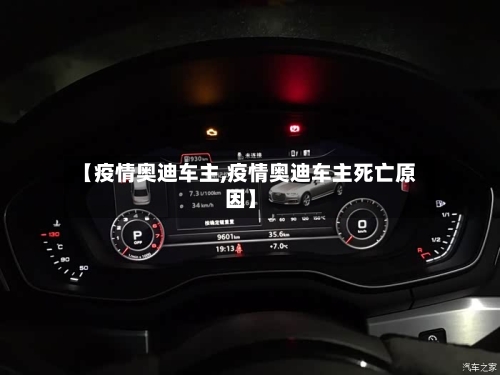 【疫情奥迪车主,疫情奥迪车主死亡原因】-第3张图片