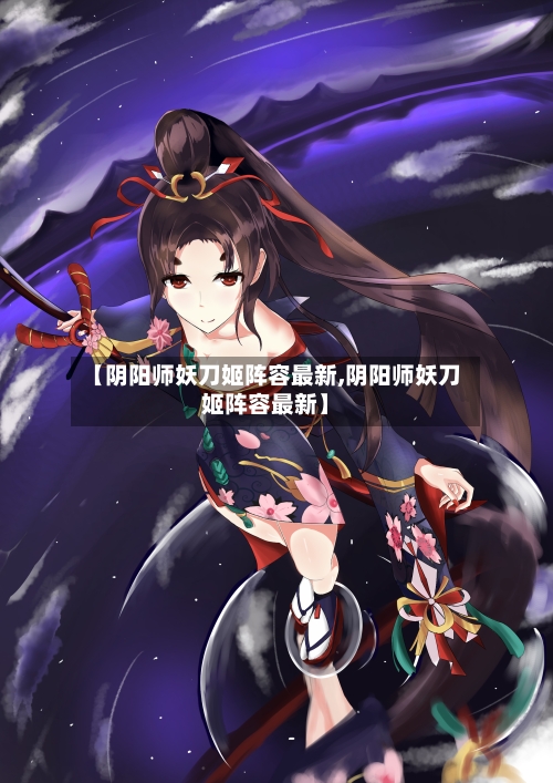 【阴阳师妖刀姬阵容最新,阴阳师妖刀姬阵容最新】