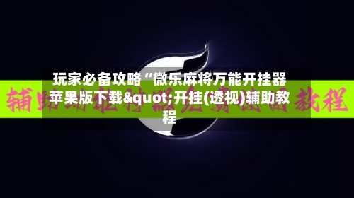 玩家必备攻略“微乐麻将万能开挂器苹果版下载"开挂(透视)辅助教程