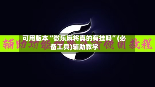 可用版本“微乐麻将真的有挂吗”(必备工具)辅助教学-第3张图片