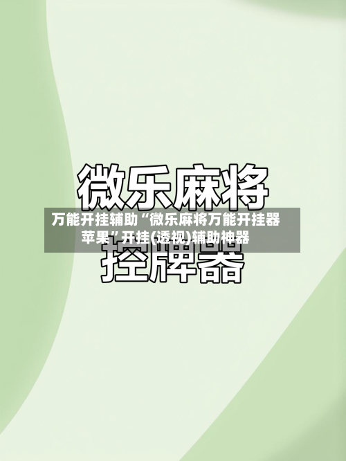 万能开挂辅助“微乐麻将万能开挂器苹果”开挂(透视)辅助神器