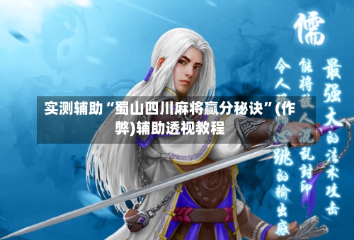 实测辅助“蜀山四川麻将赢分秘诀”(作弊)辅助透视教程
