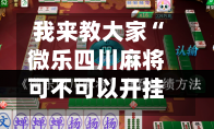我来教大家“微乐四川麻将可不可以开挂”开挂下载安装 - 最新辅助工具教程-第3张图片