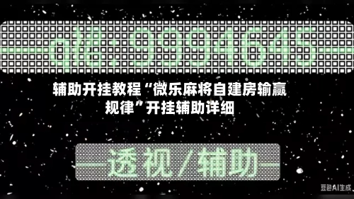 辅助开挂教程“微乐麻将自建房输赢规律”开挂辅助详细