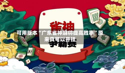 可用版本“广东雀神麻将提高胜率”原来真可以开挂-第3张图片
