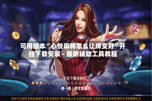 可用版本“心悦麻将怎么让牌变好”开挂下载安装 - 最新辅助工具教程-第3张图片