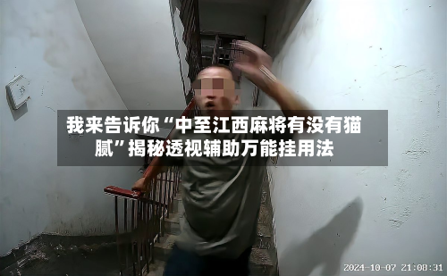我来告诉你“中至江西麻将有没有猫腻”揭秘透视辅助万能挂用法