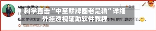 科学直击“中至赣牌圈老是输”详细外挂透视辅助软件教程-第2张图片