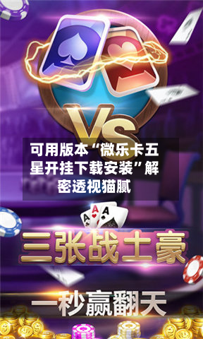 可用版本“微乐卡五星开挂下载安装	”解密透视猫腻-第3张图片