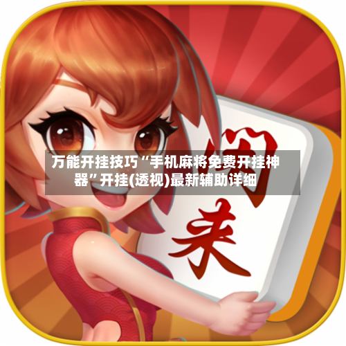 万能开挂技巧“手机麻将免费开挂神器”开挂(透视)最新辅助详细