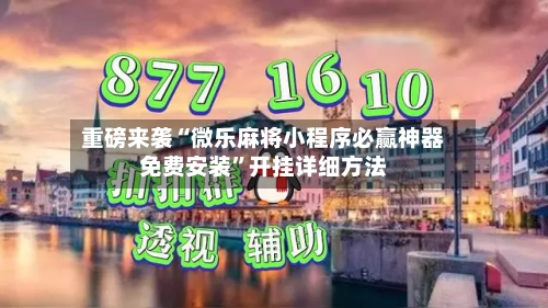 重磅来袭“微乐麻将小程序必赢神器免费安装	”开挂详细方法-第2张图片