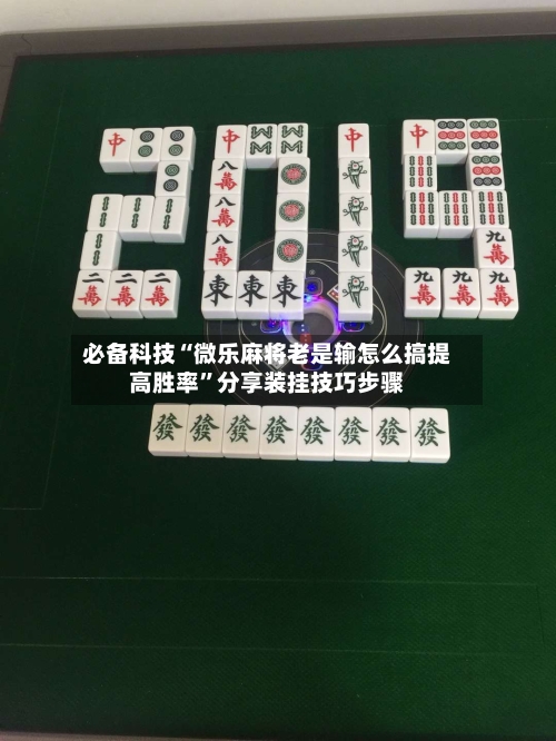 必备科技“微乐麻将老是输怎么搞提高胜率	”分享装挂技巧步骤-第1张图片