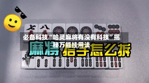 必备科技“哈灵麻将有没有科技”揭秘万能挂用法-第1张图片