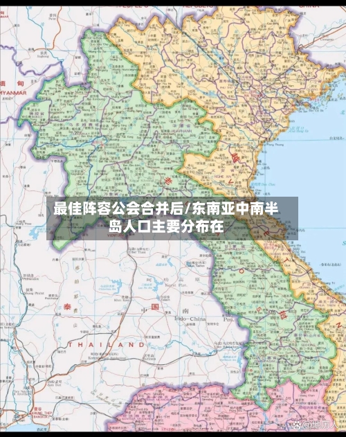 最佳阵容公会合并后/东南亚中南半岛人口主要分布在-第3张图片