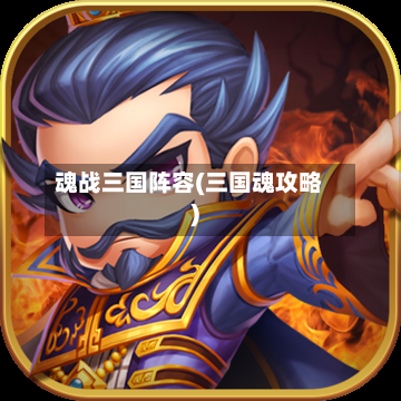 魂战三国阵容(三国魂攻略)-第2张图片