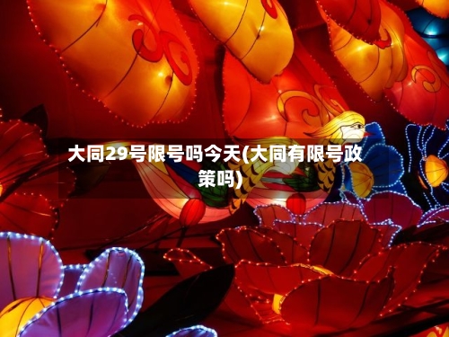 大同29号限号吗今天(大同有限号政策吗)-第3张图片