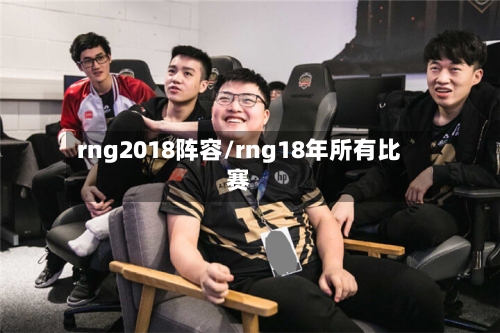 rng2018阵容/rng18年所有比赛-第3张图片