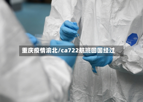 重庆疫情渝北/ca722航班回国经过