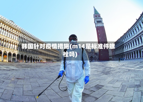 韩国针对疫情措施(m14是标准件螺栓吗)