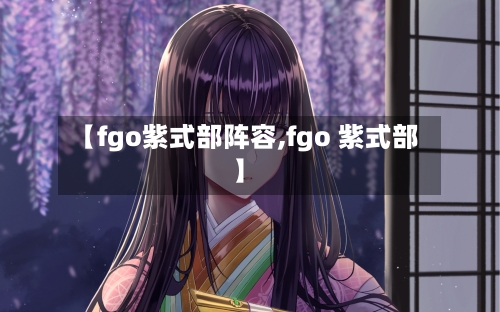 【fgo紫式部阵容,fgo 紫式部】-第2张图片