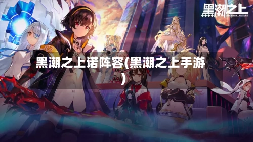 黑潮之上诺阵容(黑潮之上手游)