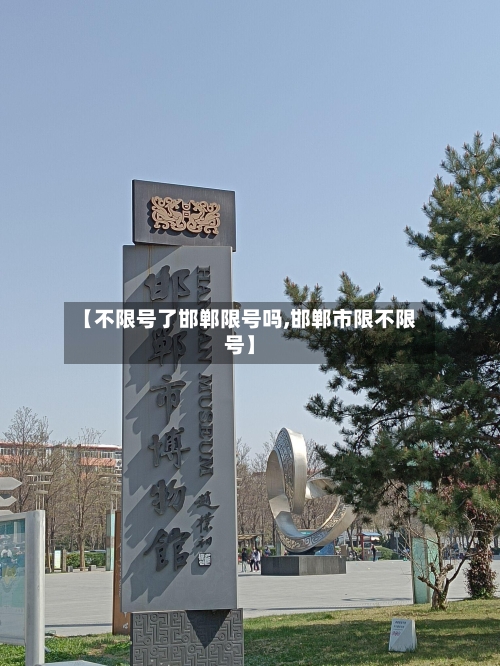 【不限号了邯郸限号吗,邯郸市限不限号】-第2张图片